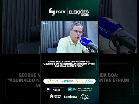 GEORGE MORAIS DISPARA NO Ô PARAÍBA BOA “AGUINALDO NÃO FOI HOMEM PARA ENFRENTAR EFRAIM NAS URNAS, COR