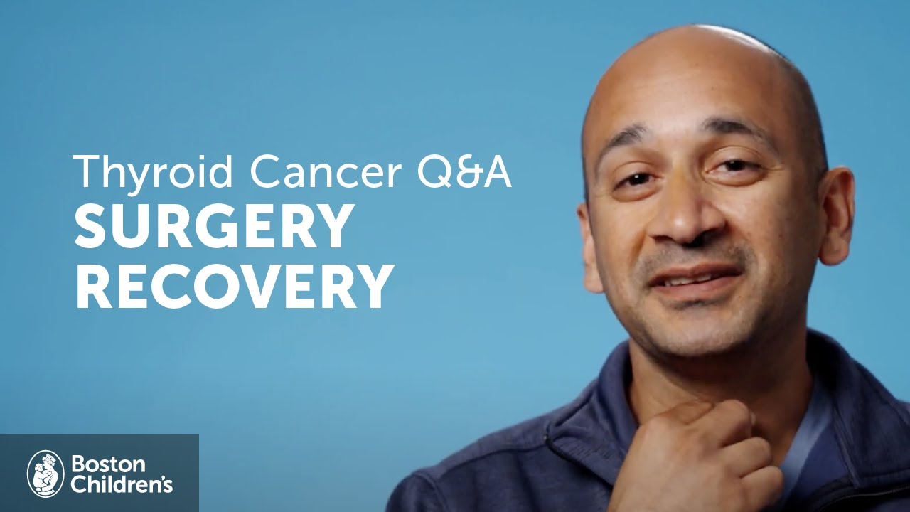 Thyroid Cancer Q&A: What Is Recovery Like From Thyroid Surgery? | Boston Children’s Hospital