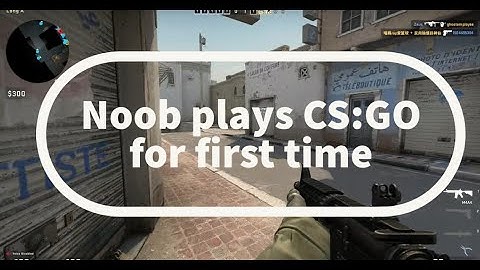 Noob plays CS:GO for the first time, how do you play this game the first time