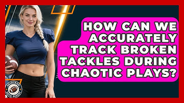 How Can We Accurately Track Broken Tackles During Chaotic Plays? - Gridiron Data Digest