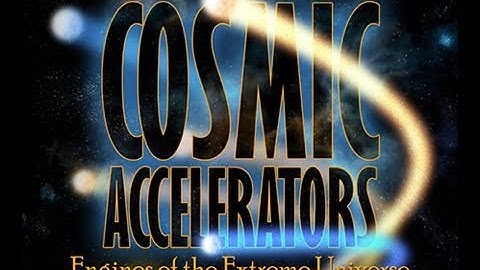 Public Lecture—Cosmic Accelerators: Engines of the Extreme Universe