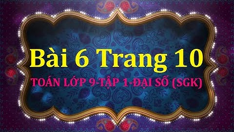 Giải bài 6 sgk toán 9 tập 1 trang 10 năm 2024