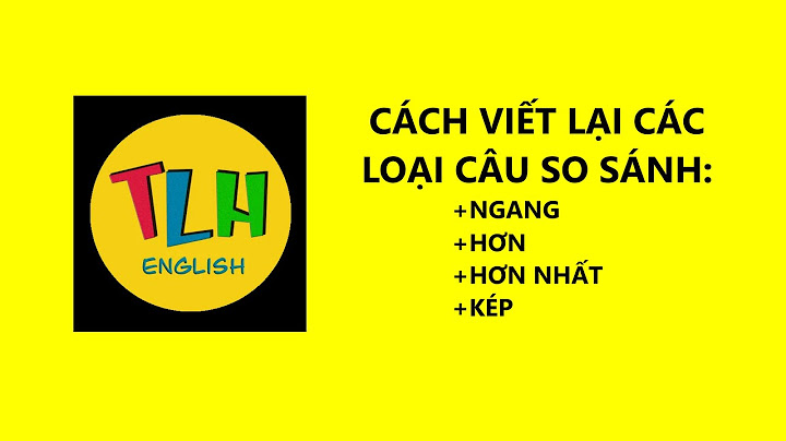 Viết lại câu so sánh sao cho nghĩa không đổi năm 2024