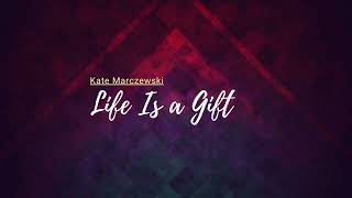 Life Is a Gift   Kate Marczewski    lyrics Profile