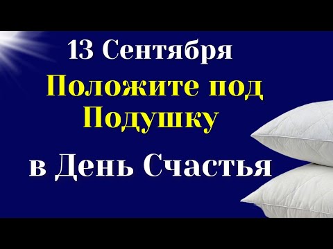 13 сентября День Счастья. Положите сегодня под Подушку. Самое важное на сегодня от Вселенной.