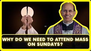 Why do we need to attend Mass on Sundays?
