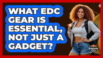 What EDC Gear Is Essential, Not Just A Gadget? - Survival Skills for Everyone