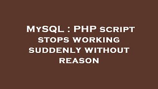 MySQL : PHP script stops working suddenly without reason