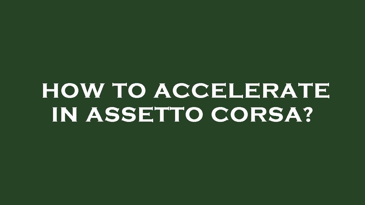 How to accelerate in assetto corsa? YouTube
