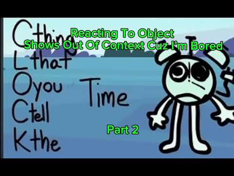 Reacting To Object Shows Out Of Context Cuz I’m Bored (Part 2)