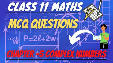 CHAPTER - 5 COMPLEX NUMBERS || CLASS 11 MATHS || MOST IMPORTANT  MCQ QUESTIONS