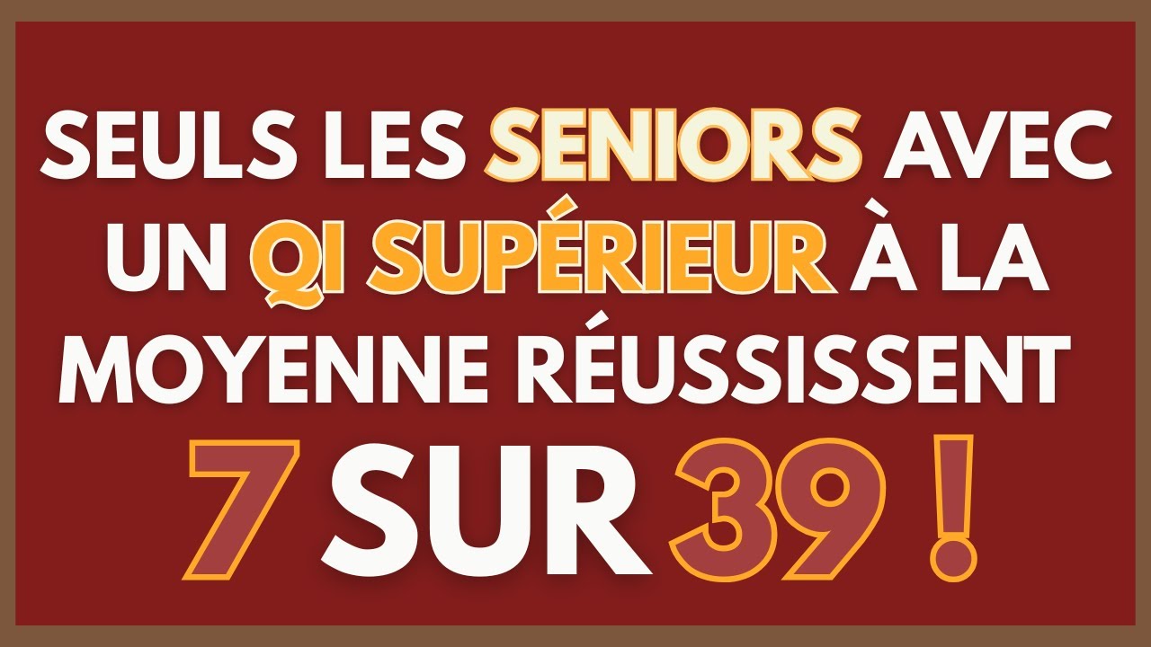 SEULS LES SENIORS AVEC UN QI SUPÉRIEUR À LA MOYENNE RÉUSSISSENT 7 SUR 39 ! | QUIZ CG 101