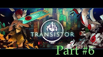 Transistor Walkthrough Part 6 - No commentary