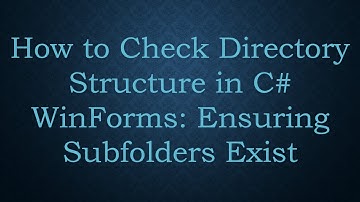 How to Check Directory Structure in C#  WinForms: Ensuring Subfolders Exist