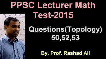 Lec_0015, PPSC VIVA VOCE, PPSC lecturer mathematics test 2015, Topology, Questions 50,52,53.