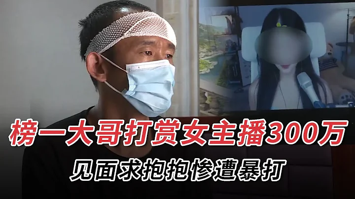 榜一大哥打賞女主播300萬，見面“求抱抱”被暴打 - 天天要聞