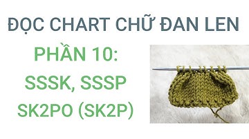Cách Đọc Chart Chữ Đan Len - Phần 10: SSSK, SSSP, SK2PO (SK2P)/ Knitting Pattern