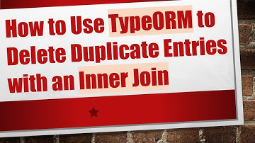 How to Use TypeORM to Delete Duplicate Entries with an Inner Join