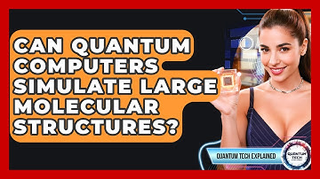 Can Quantum Computers Simulate Large Molecular Structures? - Quantum Tech Explained