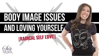 Body Image Issues And Loving Yourself [Radical Self Love!]