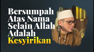 Bersumpah Atas Nama Selain Allah Adalah Kesyirikan - Ustadz Ahmad Zainuddin Al Banjary, Lc