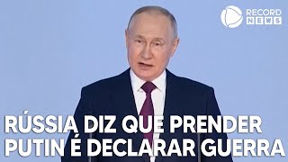 Rússia diz que prender Putin é declarar guerra