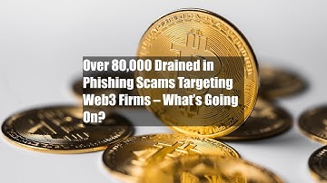Over $580,000 Drained in Phishing Scams Targeting Web3 Firms – What’s