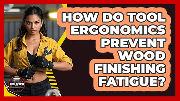 How Do Tool Ergonomics Prevent Wood Finishing Fatigue? - ToolBench Pros
