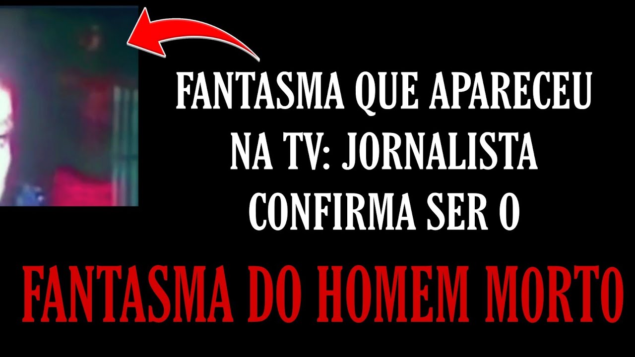FANTASMA QUE APARECEU NA TV: JORNALISTA CONFIRMA SER DO HOMEM M0RT0