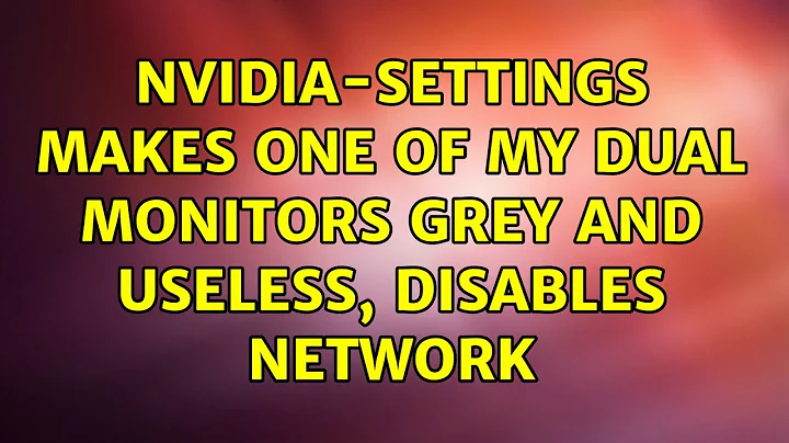 Ubuntu: nvidia-settings makes one of my dual monitors grey and useless, disables network