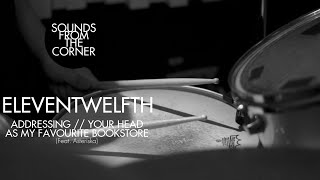 Video thumbnail of "eleventwelfth - Addressing // Your Head As My Favourite Bookstore (Feat. Asteriska) |  Session #32"