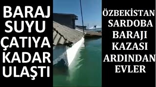 Özbekistan Sardoba Barajı Kazası | Evler Sular Altında Kaldı Sardobajon ortingda Ozbekiston turibdi