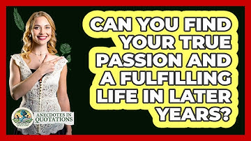 Can You Find Your True Passion And A Fulfilling Life In Later Years? - Anecdotes in Quotation