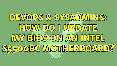 DevOps & SysAdmins: How do I update my Bios on an Intel S5500BC motherboard? (2 Solutions!!)