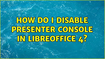 How do I disable presenter console in Libreoffice 4? (2 Solutions!!)