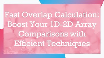 Fast Overlap Calculation: Boost Your 1D-2D Array Comparisons with Efficient Techniques