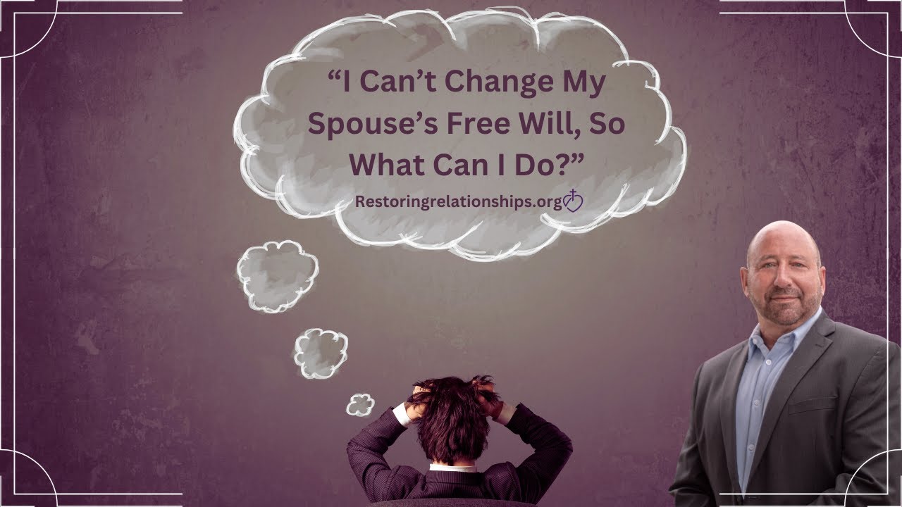 I Can’t Change My Spouse’s Free Will, So What Can I Do?