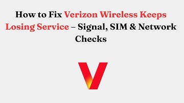 How to Fix Verizon Wireless Keeps Losing Service – Signal, SIM & Network Checks