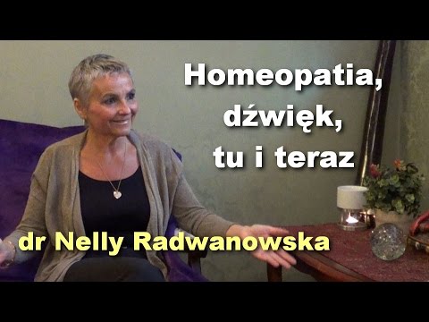 Homeopatia, dzwiek, tu i teraz - dr Nelly Radwanowska - Homeopatia, dzwiek, tu i teraz - dr Nelly Radwanowska