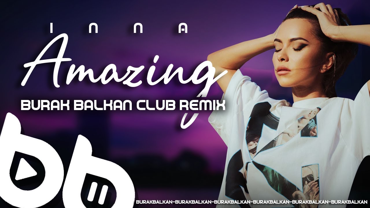Inna - Amazing ( Burak Balkan Club Remix ) 2021