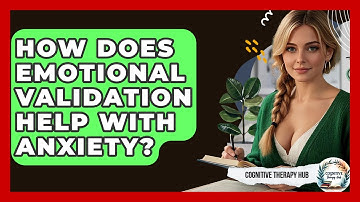 How Does Emotional Validation Help With Anxiety? - Cognitive Therapy Hub