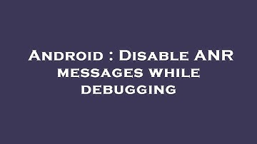 Android : Disable ANR messages while debugging