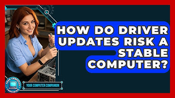 How Do Driver Updates Risk A Stable Computer? - Your Computer Companion