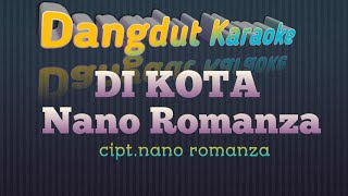 Di Kota Nano Romanza  Karaoke Tanpa Vokal @DEDIROSADI