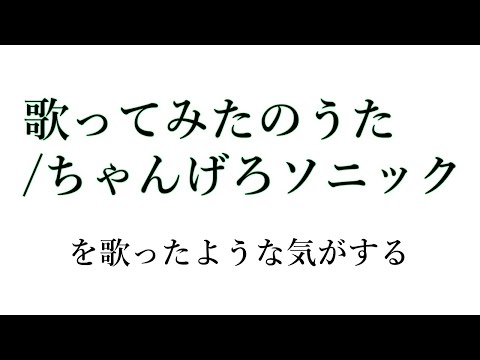 歌ってみたのうた/ちゃんげろソニック2020 を歌ったような気がする