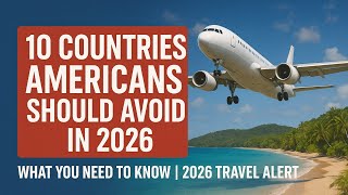 10 Countries Americans Should Avoid in 2026  What You Need to Know2026 Travel Alert  10 Countries Un