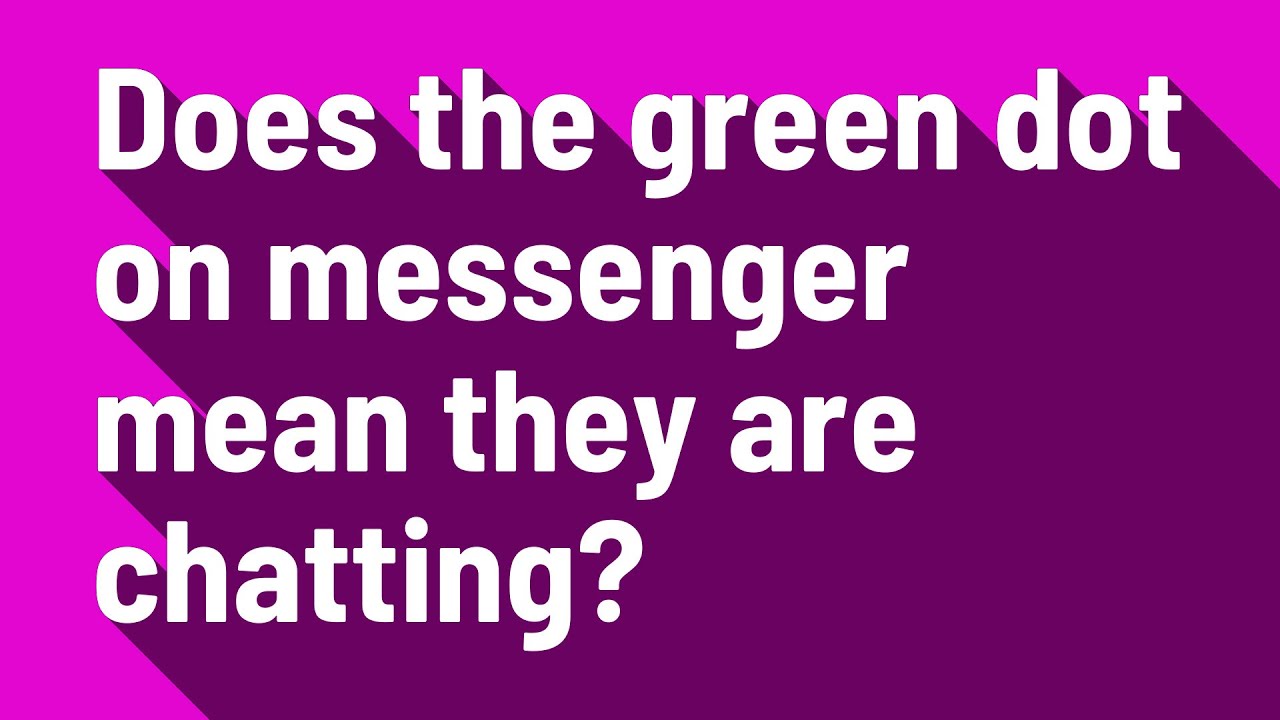 Does The Green Dot Mean They Are Chatting?