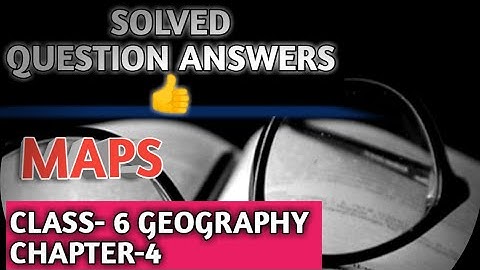 SOLVED QUESTION ANSWERS | CLASS -6 | GEOGRAPHY | CHAPTER - 4 || MAPS || ONLINE EDUCATION || NCERT ||