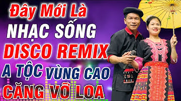 Đây Mới Là NHẠC SỐNG DISCO REMIX - A Tộc Nhạc Vùng Cao Căng Vỡ Loa - LK Nhạc TÂY BẮC REMIX Mới Ra Lò