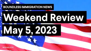 Boundless Immigration News Weekend Review May 5, 2023